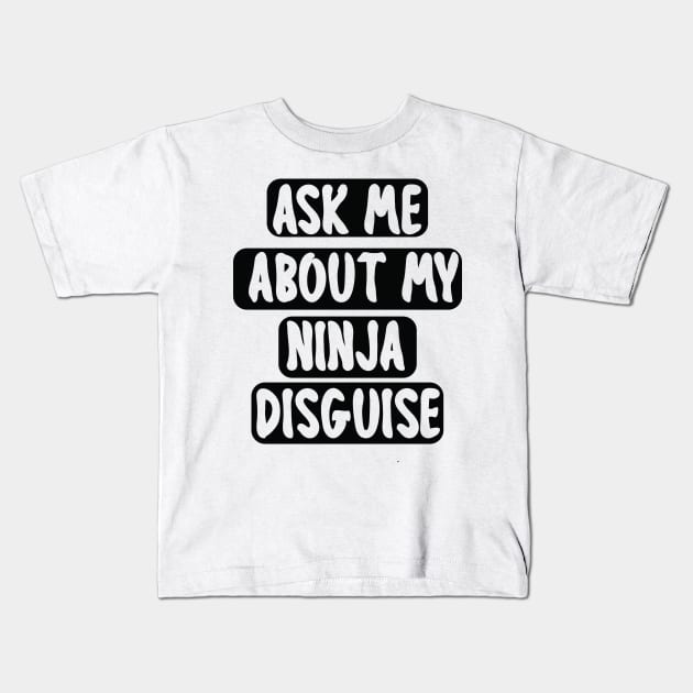 Ask Me About My Ninja Disguise Kids T-Shirt by mogibul